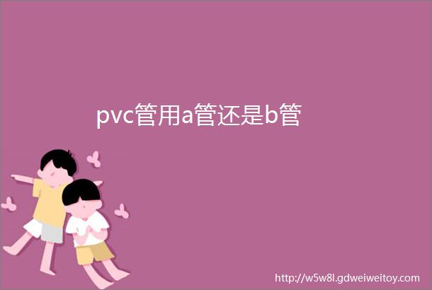 pvc管用a管还是b管