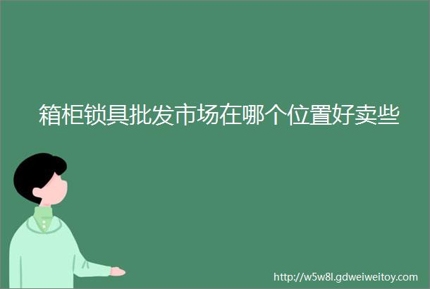 箱柜锁具批发市场在哪个位置好卖些