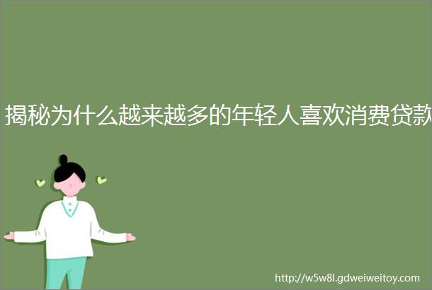 揭秘为什么越来越多的年轻人喜欢消费贷款