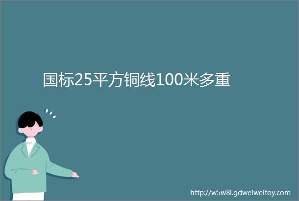 国标25平方铜线100米多重